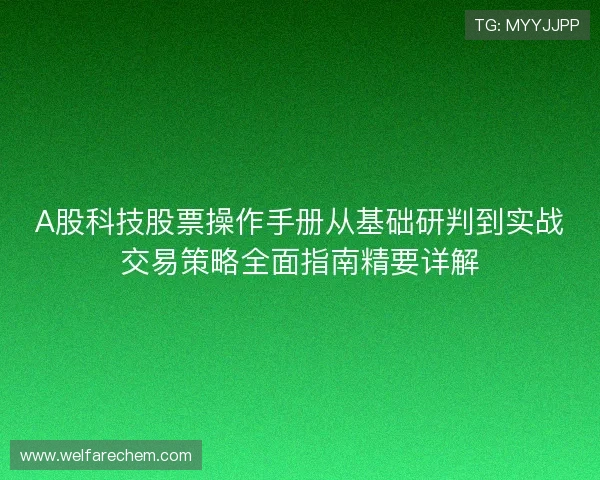 A股科技股票操作手册从基础研判到实战交易策略全面指南精要详解 A股科技股票操作手册从基础研判到实战交易策略全面指南精要详解